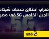 اقتراب انطلاق خدمات شبكات الجيل الخامس 5G في مصر