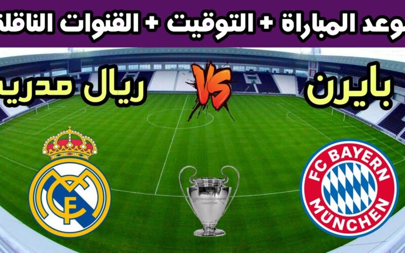 ‘‘ كلاسيكو أوروبا ‘‘ موعد مباراة بايرن ميونخ وريال مدريد في نصف نهائي دوري أبطال أوروبا 2024 والقنوات الناقلة