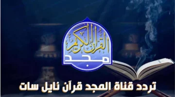 نزل الآن.. تردد قناة المجد للقرآن الكريم علي القمر الصناعي نايل سات وعرب سات