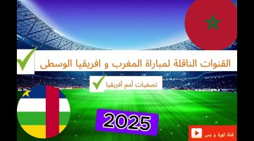 موعد مباراة المغرب وإفريقيا الوسطى والقنوات الناقلة في تصفيات كأس أمم إفريقيا 2025