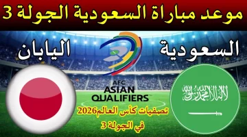 موعد مباراة السعودية واليابان ضمن الجولة الثالثة في تصفيات كأس العالم 2026 والقنوات الناقلة